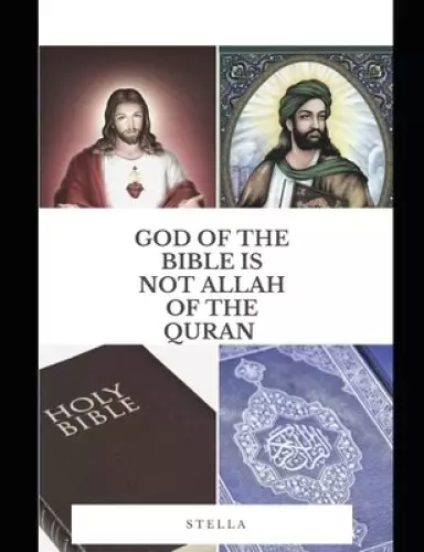GOD OF THE HOLY BIBLE IS NOT ALLAH OF THE QURAN : JESUS CHRIST IS NOT ISA OF THE QURAN