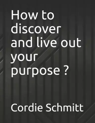 How to discover and live out your purpose ?