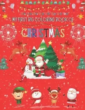 My First Big Coloring Book Of Christmas: A Cute And Unique Coloring Book, Fun Christmas Gift or Present for Toddlers, Kids and Preschoolers To Enjoy T