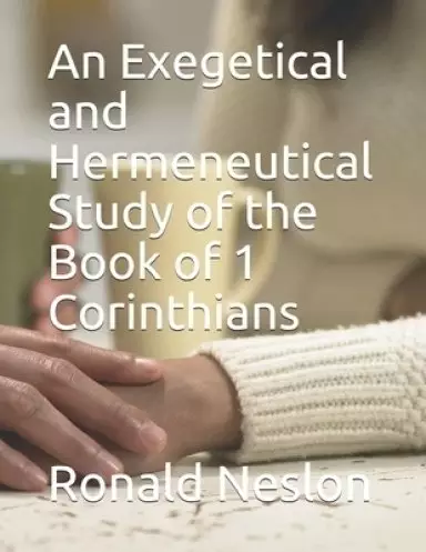 An Exegetical and Hermeneutical Study of the Book of 1 Corinthians
