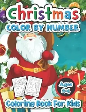 Christmas color by number coloring book for kids ages 2-4: Big Christmas Book to Draw Including Santa Claus, Reindeer, Snowmen, Christmas Trees, Candy