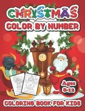 Christmas color by number coloring book for kids ages 8-12: Christmas Coloring Pages Including Santa, Christmas Trees, Reindeer, Rabbit Etc. For Kids