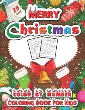 Merry Christmas color by number coloring book for kids: Christmas Coloring Pages Including Santa, Christmas Trees, Reindeer, Rabbit Etc. For Kids and