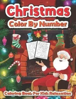 Christmas color by number coloring book for kids relaxation : Christmas Coloring Pages Including Santa, Christmas Trees, Reindeer, Rabbit Etc. For Kid