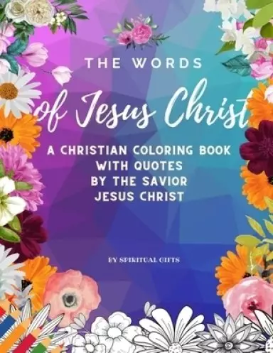 The Words of Jesus Christ: A Christian Coloring Book for Adults and Teens with Quotes By the Savior Jesus Christ