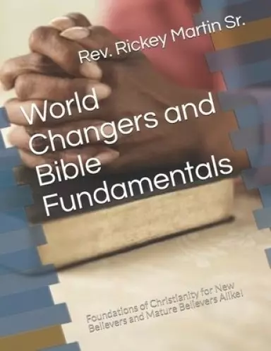 World Changers and Bible Fundamentals: Foundations of Christianity for New Believers and Mature Believers Alike!