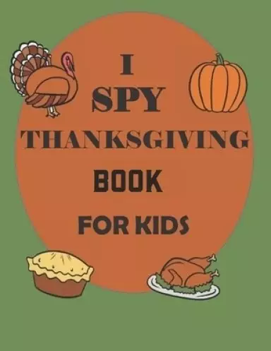 I Spy Thanksgiving Book for Kids: A Collection of Coloring Pages with Cute Thanksgiving Things Such as Turkey, Celebrate Harvest, Holiday Dinner, Feas