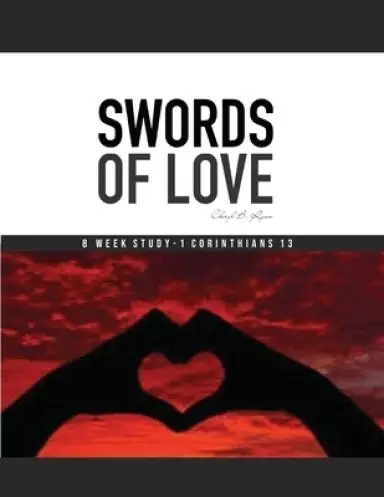Swords of Love: 8 Week Study Guide - 1 Corinthians 13