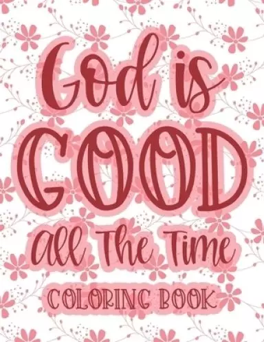 God Is Good All The Time Coloring Book: Christian Coloring Book For Women, Calming Coloring Pages with Bible Verses To Inspire and Strengthen Faith