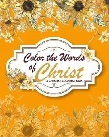Color The Words Of Christ (A Christian Coloring Book): Bible Verse Coloring Books