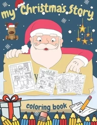 My Christmas Story Coloring Book: Great BONUS: Letter to Santa Claus, Gift or Present for Kids, More Beautiful Xmas Pictures, Santa Claus, Snowmen and