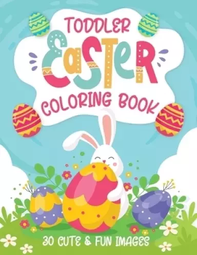 Toddler Easter Coloring Book: 30 Cute & Fun Images, Kids Ages 2-4
