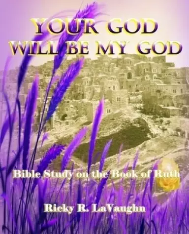 Your God Will Be My God: Bible Study on the Book of Ruth
