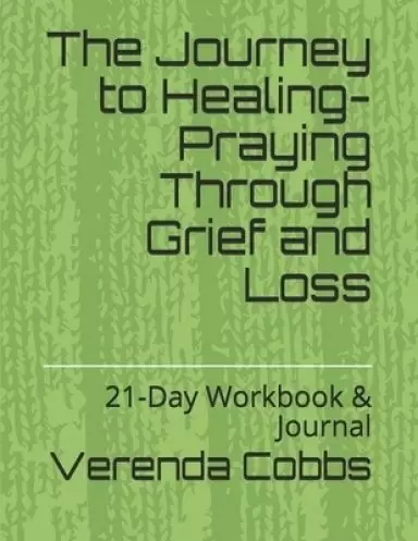 The Journey to Healing-Praying Through Grief and Loss: 21-Day Workbook & Journal