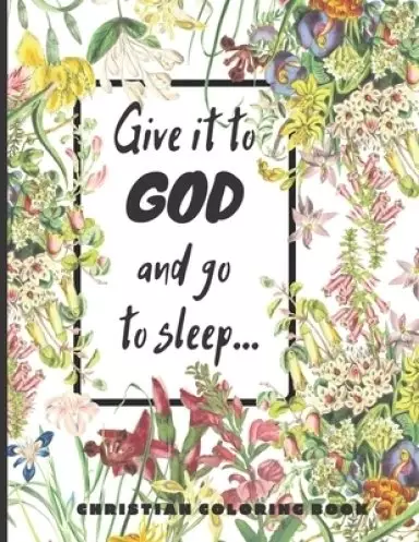 Give it to God and go to sleep...: A Christian Coloring book / Adult Coloring Books: A Fun, Original Christian Coloring Book with Joyful Designs, Insp