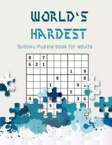 World's hardest Sudoku puzzle book for adults: A Challenging Sudoku book for Advanced Solvers a fun way to Challenge your Brain . Solutions included