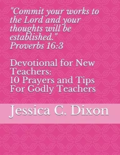 "Commit your works to the Lord and your thoughts will be established." Proverbs 16: 3: Devotional for New Teachers: 10 Prayers and Tips For Godly Te