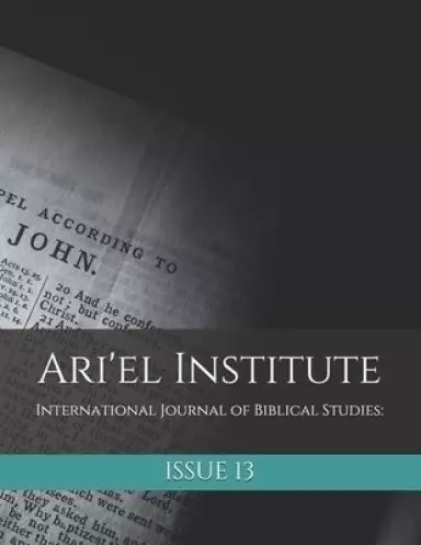 Ari'el Institute: International Journal of Biblical Studies: Issue 13