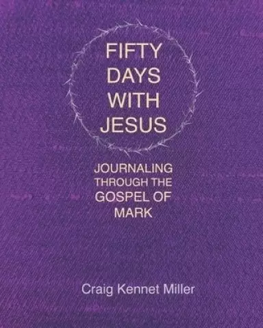 Fifty Days with Jesus: Journaling through the Gospel of Mark