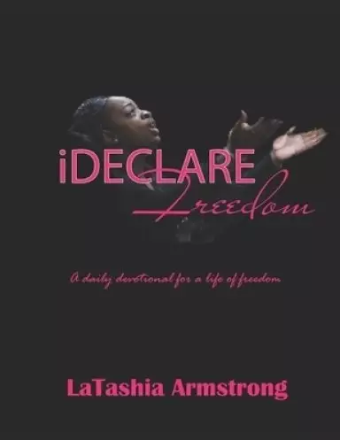 iDeclare FREEDOM: A daily devotional to a total life of FREEDOM