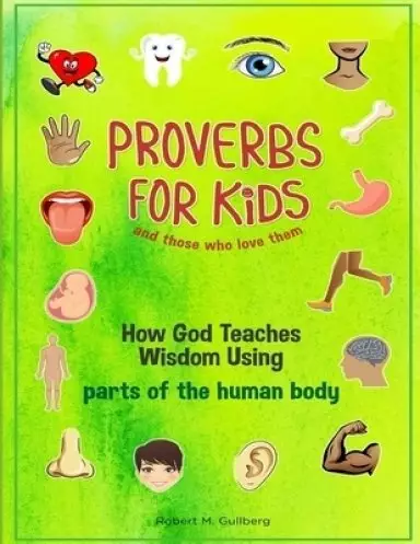 Proverbs for Kids and those who love them: How God Teaches Wisdom Using parts of the human body
