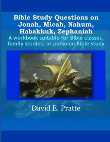 Bible Study Questions on Jonah, Micah, Nahum, Habakkuk, Zephaniah: A workbook suitable for Bible classes, family studies, or personal Bible study