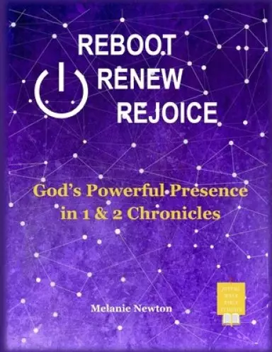 Reboot Renew Rejoice: God's Powerful Presence in 1 & 2 Chronicles