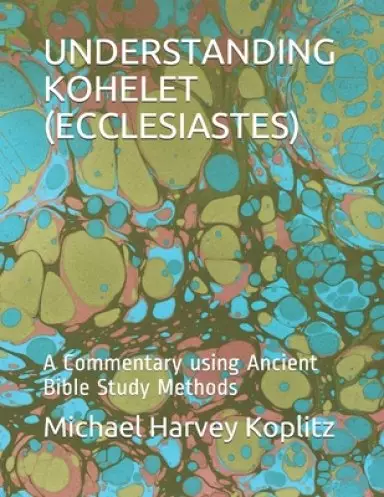Understanding Kohelet (Ecclesiastes): A Commentary using Ancient Bible Study Methods