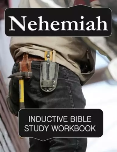 Nehemiah Inductive Bible Study Workbook: Full text of Nehemiah with inductive bible study questions