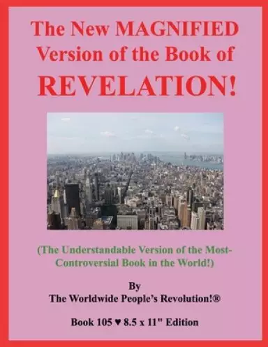 The New MAGNIFIED Version of the Book of REVELATION!: (The Understandable Version of the Most-Controversial Book in the World!)