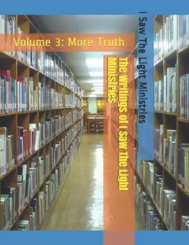 The Writings of I Saw The Light Ministries: Volume 3: More Truth