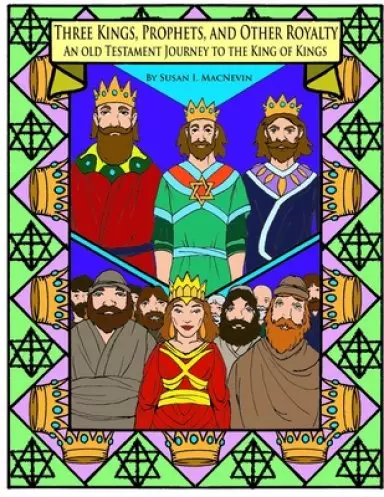 Three Kings, Prophets, and Other Royalty: An Old Testament Journey to the King of Kings
