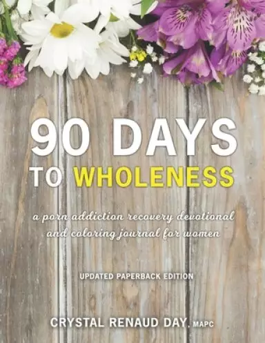 90 Days to Wholeness: A Porn Addiction Recovery Devotional and Coloring Journal for Women