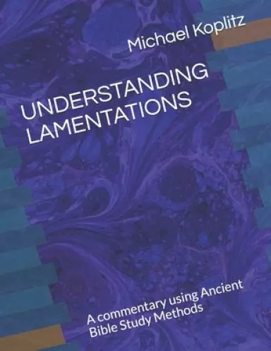Understanding Lamentations: A commentary using Ancient Bible Study Methods