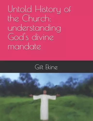 Untold History of the Church: understanding God's divine mandate