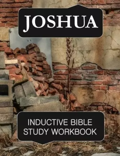 Joshua Inductive Bible Study Workbook: Full text of the book of Joshua with inductive bible study questions and prayer journaling