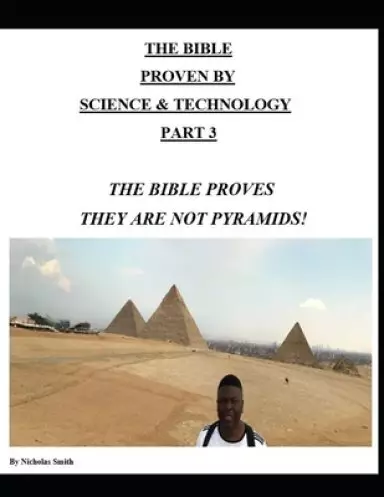 The Bible Proven by Science & Technology Part 3: The Bible Proves They Are Not Pyramids!