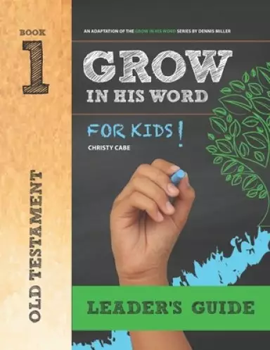 Grow In His Word For Kids: Leader Book 1: Old Testament