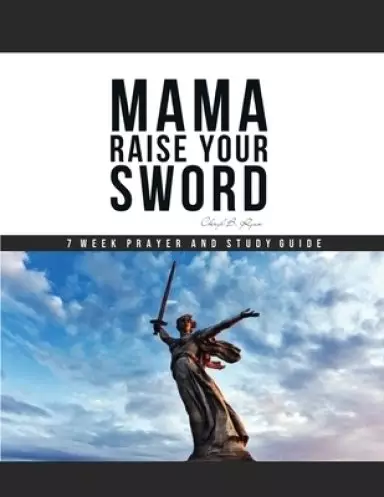 Mama Raise Your Sword: 7 Week Prayer and Study Guide