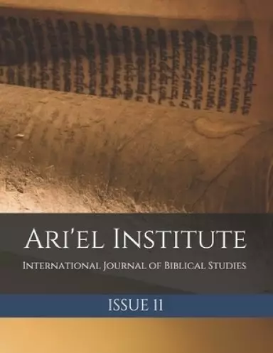 Ari'el Institute: International Journal of Biblical Studies: Issue 11