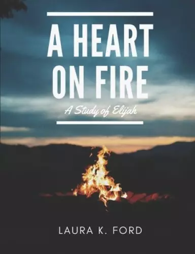 A Heart on Fire: A Study of Elijah