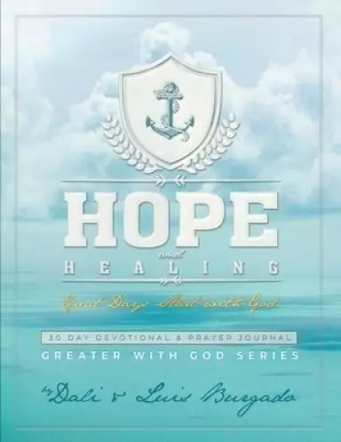 Hope and Healing: Great Days Start with God: 30 Day Devotional & Prayer Journal