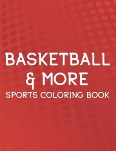 Basketball & More Sports Coloring Book: Coloring, Tracing, And Puzzle-Solving Activity Book For Kids, Sports-Themed Coloring Pages