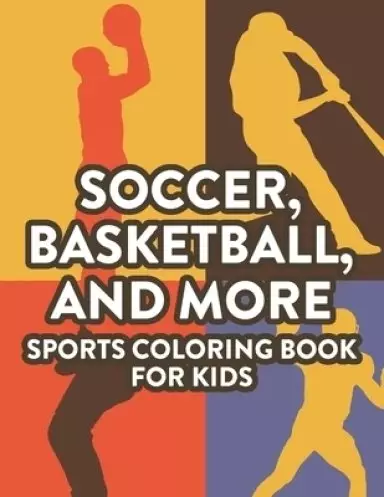 Soccer, Basketball, And More Sports Coloring Book For Kids: Childrens Coloring And Activity Pages, Designs And Illustrations Of Sports To Color And Tr