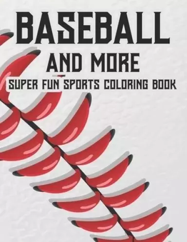 Baseball And More Super Fun Sports Coloring Book: Exciting And Fun Activity Pages For Children, Coloring, Tracing, And Puzzle-Solving Activities About