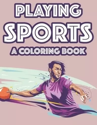 Playing Sports A Coloring Book: Childrens Coloring And Activity Book, Illustrations About Sports For Kids To Trace And Color