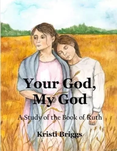 Your God, My God: A Study of the Book of Ruth
