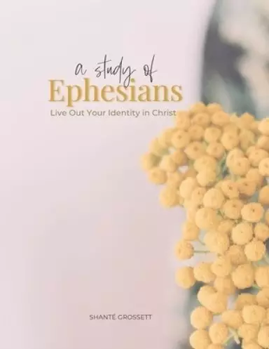 A Study of Ephesians: Live Out Your Identity in Christ