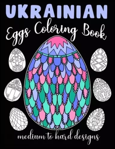 Ukrainian Eggs Coloring Book Medium To Hard Designs: Traditional Art To Relax And Get Creative