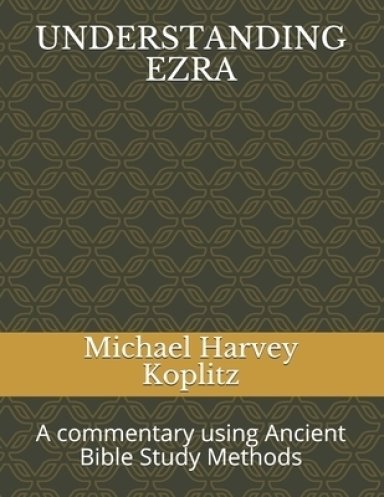 Understanding Ezra: A commentary using Ancient Bible Study Methods